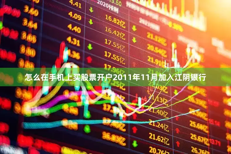 怎么在手机上买股票开户2011年11月加入江阴银行
