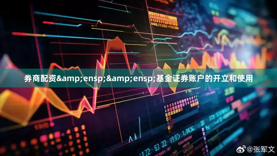 券商配资&ensp;&ensp;基金证券账户的开立和使用