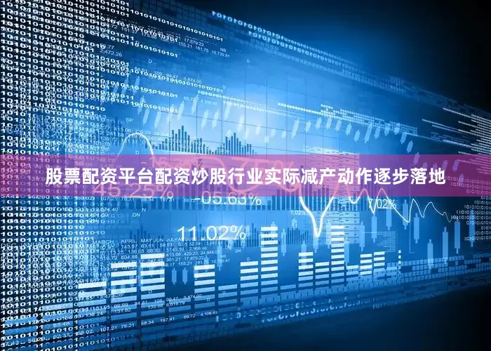股票配资平台配资炒股行业实际减产动作逐步落地
