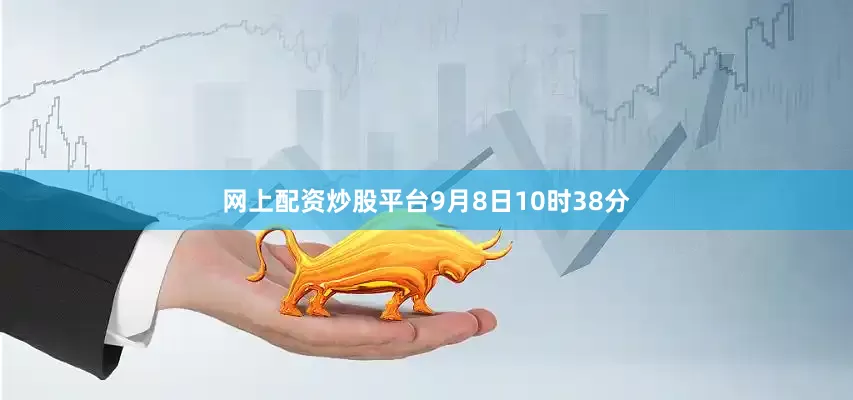 网上配资炒股平台9月8日10时38分