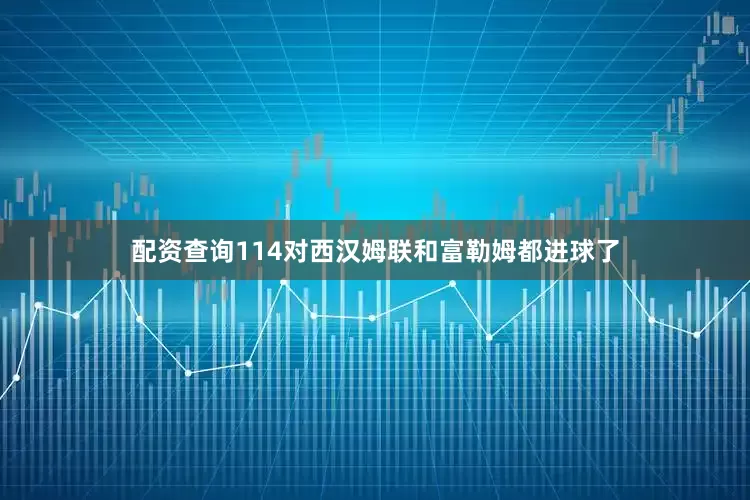 配资查询114对西汉姆联和富勒姆都进球了
