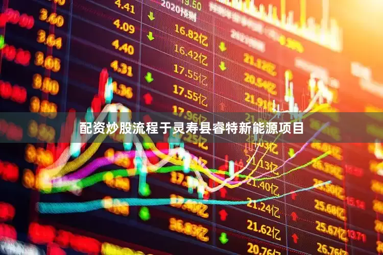 配资炒股流程于灵寿县睿特新能源项目