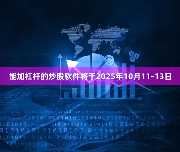 能加杠杆的炒股软件将于2025年10月11-13日