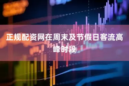 正规配资网在周末及节假日客流高峰时段